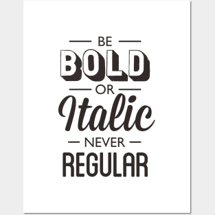 Be Bold Or Italic Never Regular Posters and Art